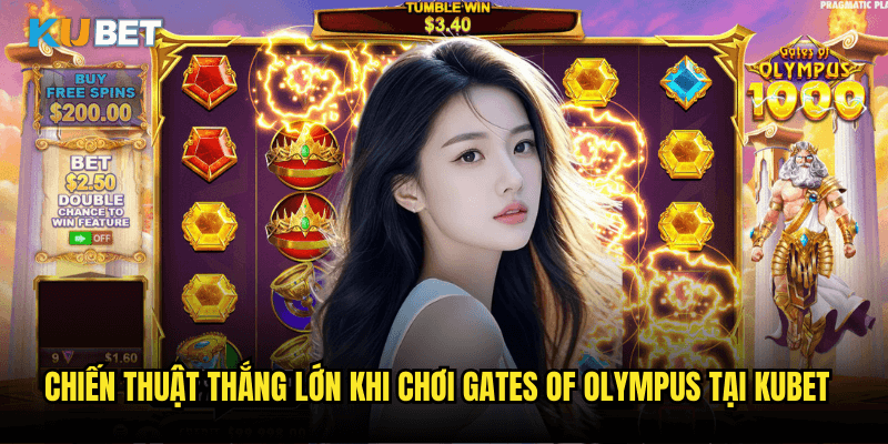 Chiến Thuật Thắng Lớn Khi Chơi Gates Of Olympus Tại Kubet
